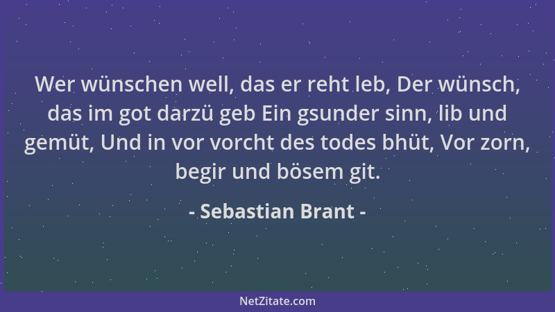Sebastian Brant - Wer wünschen well, das er reht leb, Der wünsch, das im got darzü geb Ein gsunder sinn, lib und gemüt, Und...