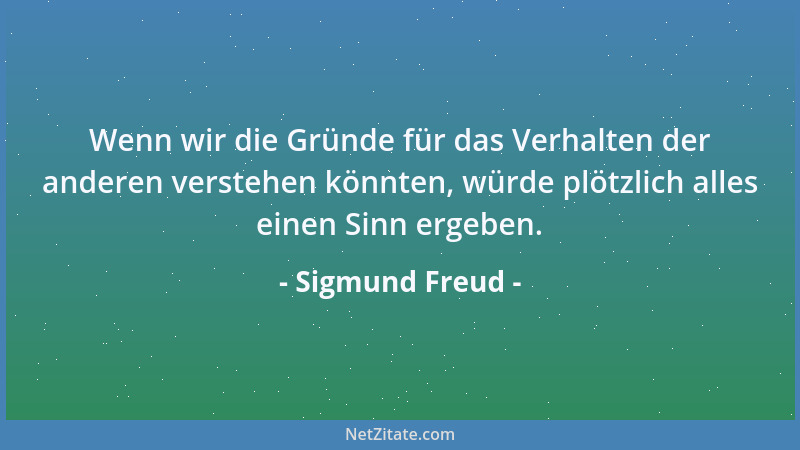 Sigmund Freud - Die Umsetzungen der psychischen Triebkraft in verschiedene Formen der Betätigung sind vielleicht ebensoweni...