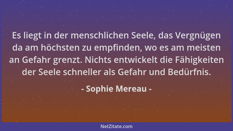 Sophie Mereau - Es liegt in der menschlichen Seele, das Vergnügen da am höchsten zu empfinden, wo es am meisten an Gefahr g...