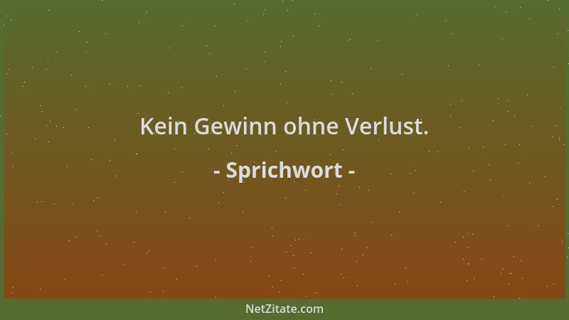 Sprichwort - Kein Gewinn ohne Verlust....