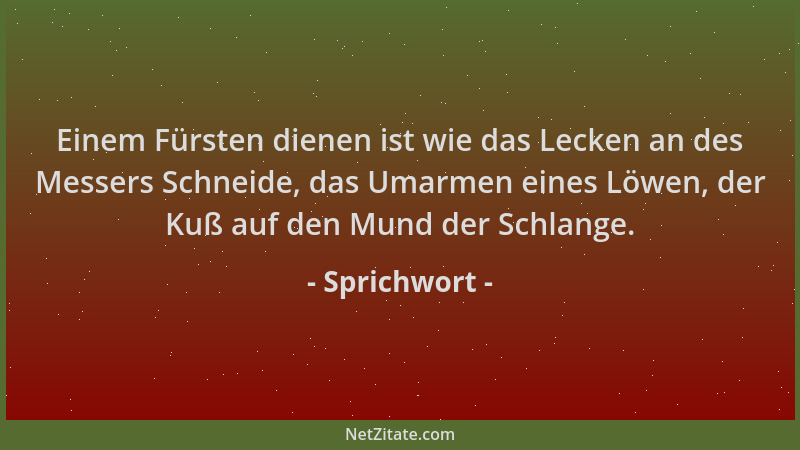 Sprichwort - Einem Fürsten dienen ist wie das Lecken an des Messers Schneide, das Umarmen eines Löwen, der Kuß auf den Mund...