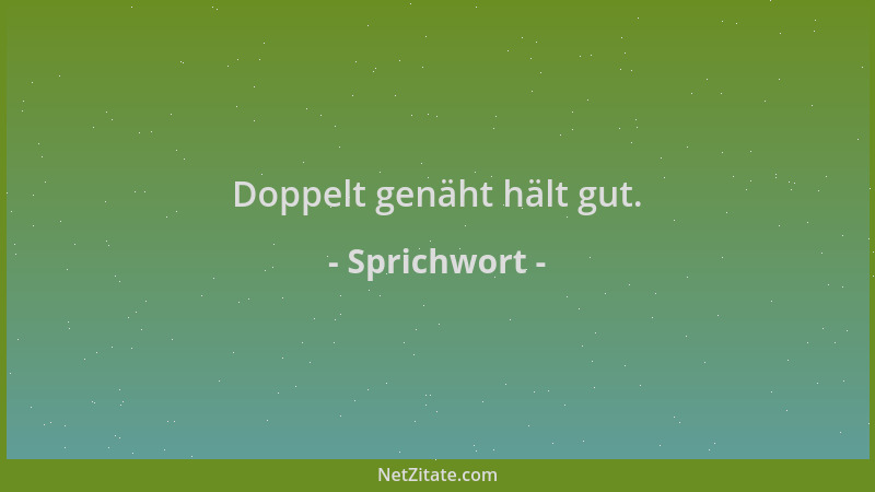 Sprichwort - Doppelt genäht hält gut....