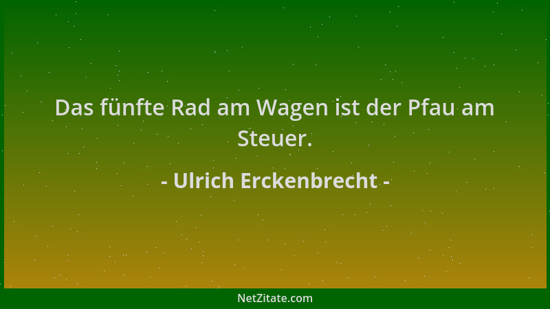 Ulrich Erckenbrecht - Das fünfte Rad am Wagen ist der Pfau am Steuer....