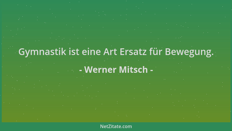 Werner Mitsch - Gymnastik ist eine Art Ersatz für Bewegung....