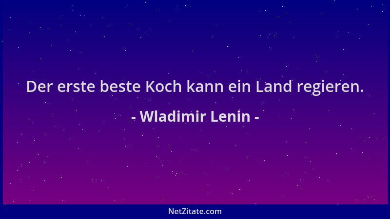 Wladimir Lenin - Der erste beste Koch kann ein Land regieren....