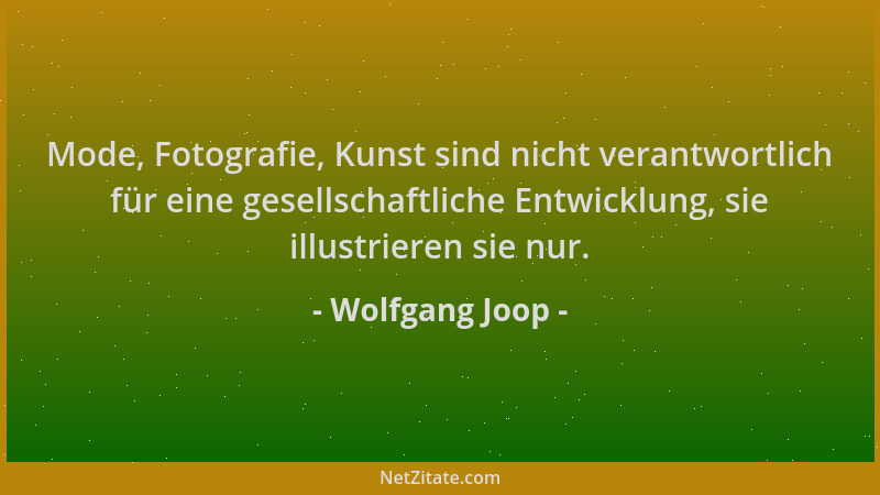 Wolfgang Joop - Mode, Fotografie, Kunst sind nicht verantwortlich für eine gesellschaftliche Entwicklung, sie illustrieren...