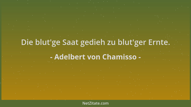 Adelbert von Chamisso - Die blut 'ge Saat gedieh zu blut 'ger Ernte....