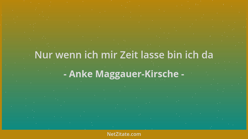 Anke Maggauer-Kirsche - Nur wenn ich mir Zeit lasse bin ich da...