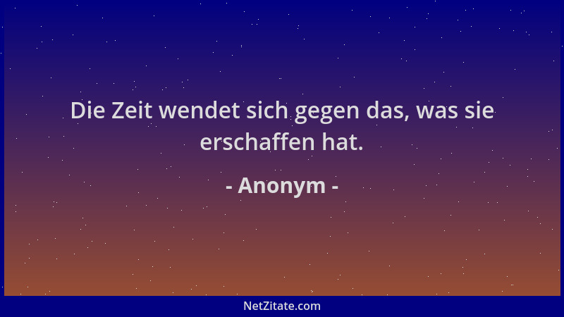 Anonym - Die Zeit wendet sich gegen das, was sie erschaffen hat....
