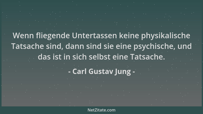 Carl Gustav Jung - Wenn fliegende Untertassen keine physikalische Tatsache sind, dann sind sie eine psychische, und das ist...