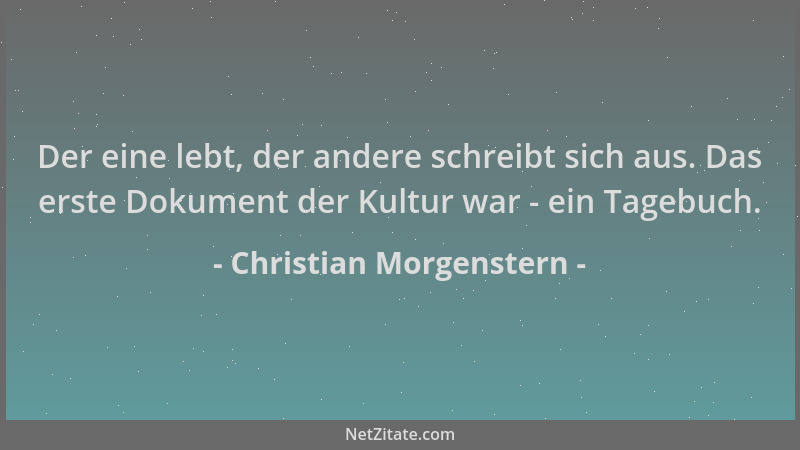 Christian Morgenstern - Der eine lebt, der andere schreibt sich aus. Das erste Dokument der Kultur war - ein Tagebuch....