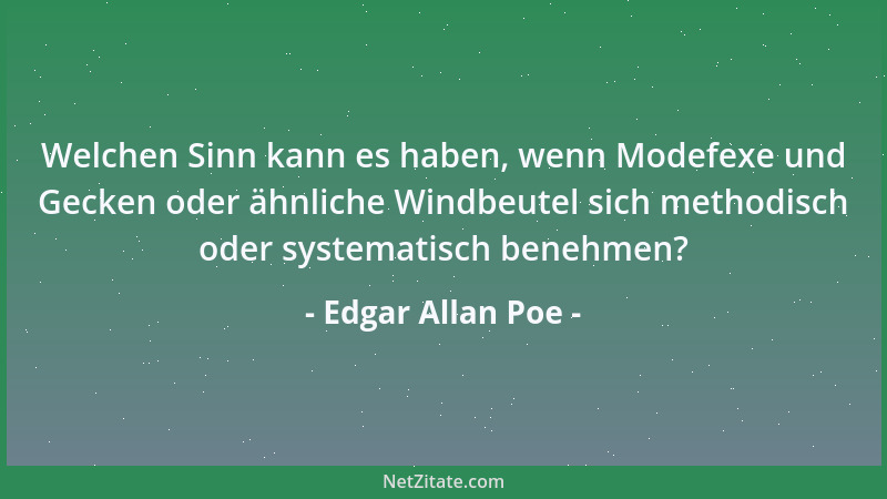 Edgar Allan Poe - Welchen Sinn kann es haben, wenn Modefexe und Gecken oder ähnliche Windbeutel sich methodisch oder system...
