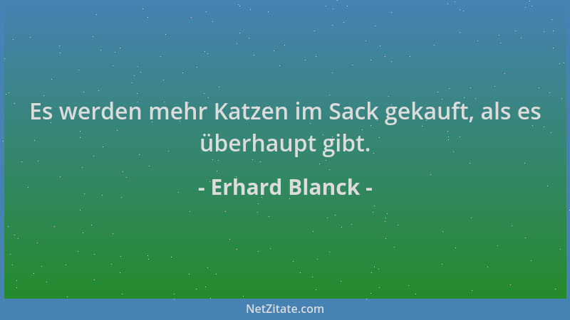 Erhard Blanck - Es werden mehr Katzen im Sack gekauft, als es überhaupt gibt....