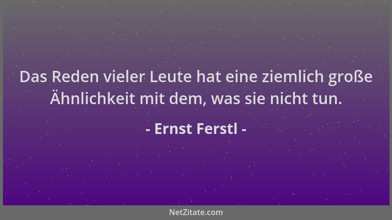 Ernst Ferstl - Das Reden vieler Leute hat eine ziemlich große Ähnlichkeit mit dem, was sie nicht tun....