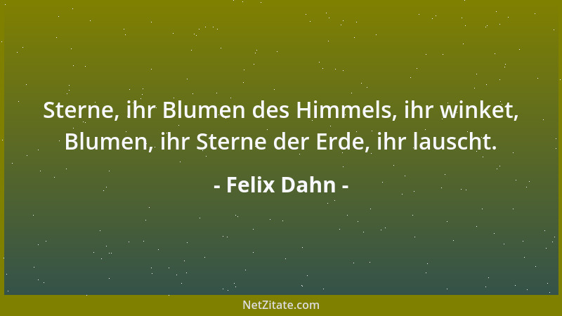 Felix Dahn - Sterne, ihr Blumen des Himmels, ihr winket, Blumen, ihr Sterne der Erde, ihr lauscht....