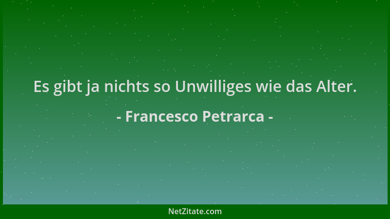 Francesco Petrarca - Es gibt ja nichts so Unwilliges wie das Alter....