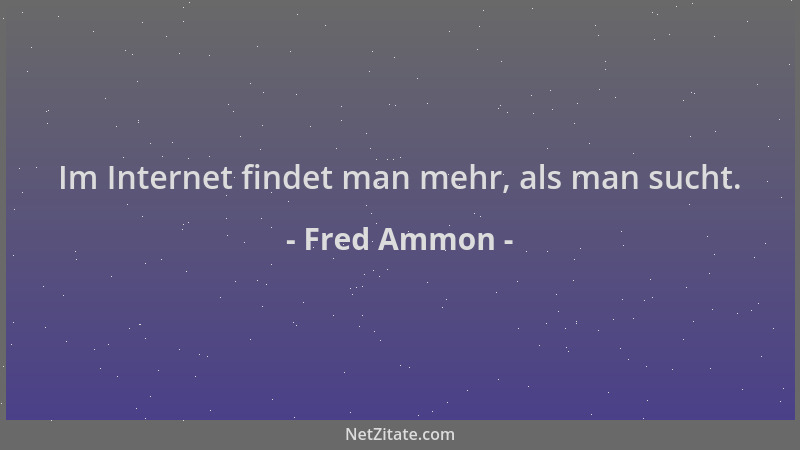 Fred Ammon - Im Internet findet man mehr, als man sucht....