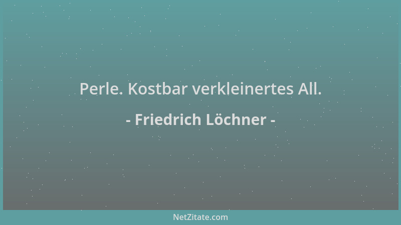 Friedrich Löchner - Perle. Kostbar verkleinertes All....