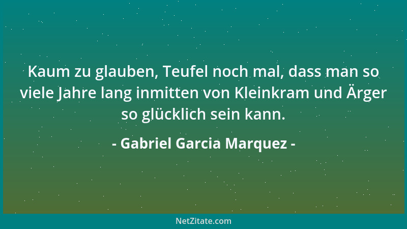 Gabriel Garcia Marquez - Man braucht in Südamerika keine große Erfindungsgabe. Man steht eher vor dem Problem, das, was man...