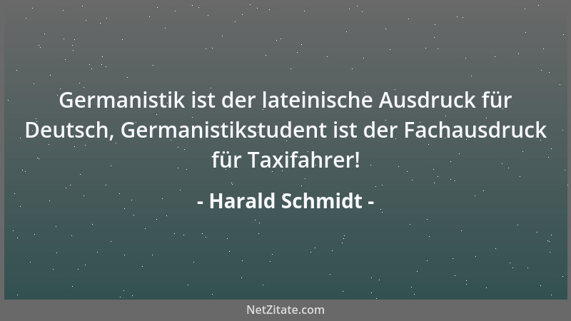 Harald Schmidt - Germanistik ist der lateinische Ausdruck für Deutsch, Germanistikstudent ist der Fachausdruck für Taxifahr...