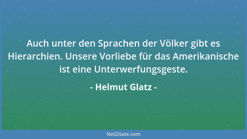 Helmut Glatz - Auch unter den Sprachen der Völker gibt es Hierarchien. Unsere Vorliebe für das Amerikanische ist eine Unter...