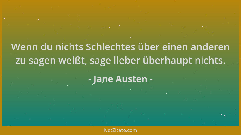 Jane Austen - Wenn du nichts Schlechtes über einen anderen zu sagen weißt, sage lieber überhaupt nichts....