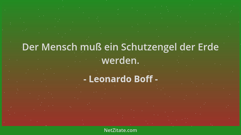Leonardo Boff - Der Mensch muß ein Schutzengel der Erde werden....
