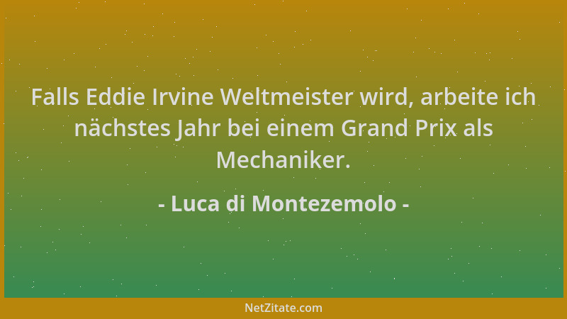 Luca di Montezemolo - Falls Eddie Irvine Weltmeister wird, arbeite ich nächstes Jahr bei einem Grand Prix als Mechaniker....