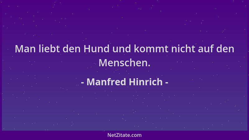 Manfred Hinrich - Man liebt den Hund und kommt nicht auf den Menschen....