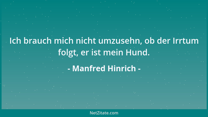 Manfred Hinrich - Ich brauch mich nicht umzusehn, ob der Irrtum folgt, er ist mein Hund....