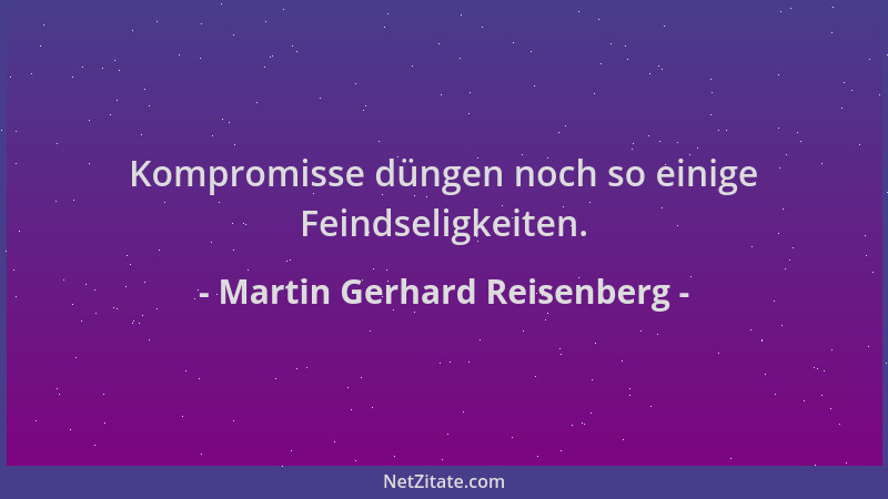 Martin Gerhard Reisenberg - Kompromisse düngen noch so einige Feindseligkeiten....