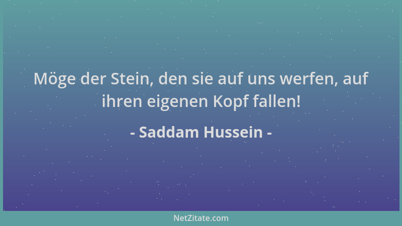 Saddam Hussein - Möge der Stein, den sie auf uns werfen, auf ihren eigenen Kopf fallen!...