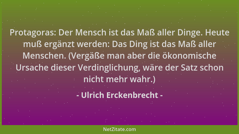 Ulrich Erckenbrecht - Protagoras: Der Mensch ist das Maß aller Dinge. Heute muß ergänzt werden: Das Ding ist das Maß aller...