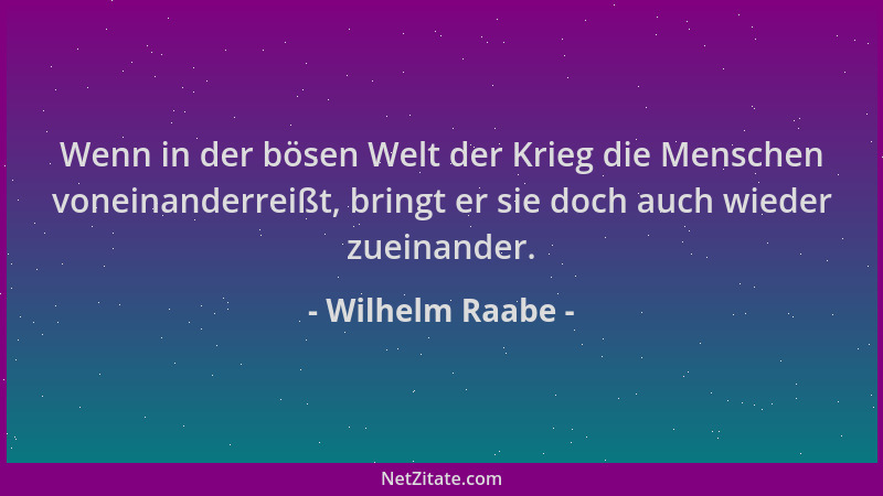 Wilhelm Raabe - Wenn in der bösen Welt der Krieg die Menschen voneinanderreißt, bringt er sie doch auch wieder zueinander....