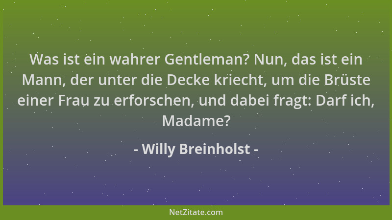 Willy Breinholst - Was ist ein wahrer Gentleman? Nun, das ist ein Mann, der unter die Decke kriecht, um die Brüste einer Fr...