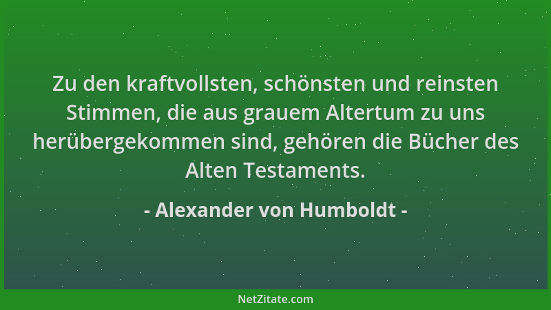 Alexander von Humboldt - Zu den kraftvollsten, schönsten und reinsten Stimmen, die aus grauem Altertum zu uns herübergekomm...