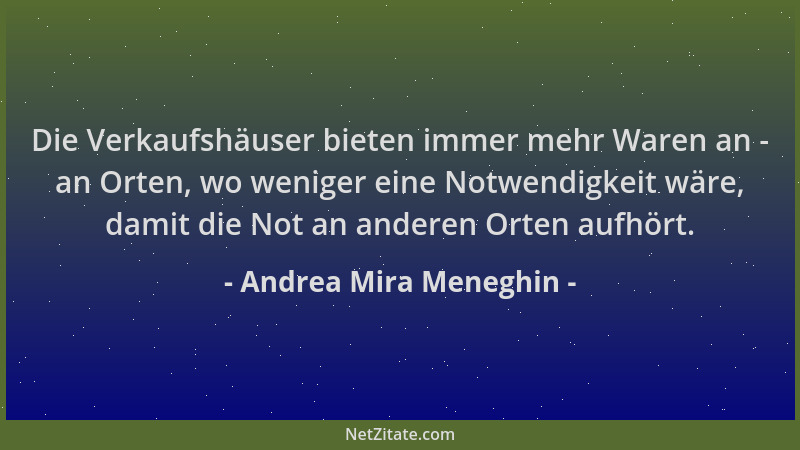 Andrea Mira Meneghin - Die Verkaufshäuser bieten immer mehr Waren an - an Orten, wo weniger eine Notwendigkeit wäre, damit...