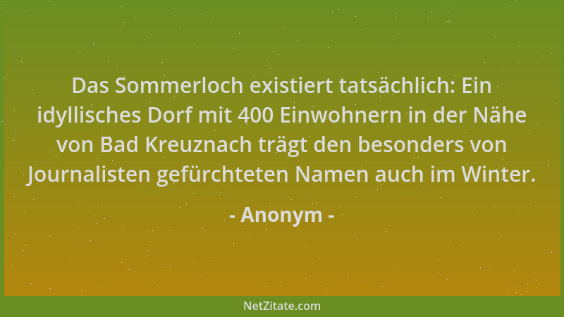 Anonym - Das Sommerloch existiert tatsächlich: Ein idyllisches Dorf mit 400 Einwohnern in der Nähe von Bad Kreuznach trägt...