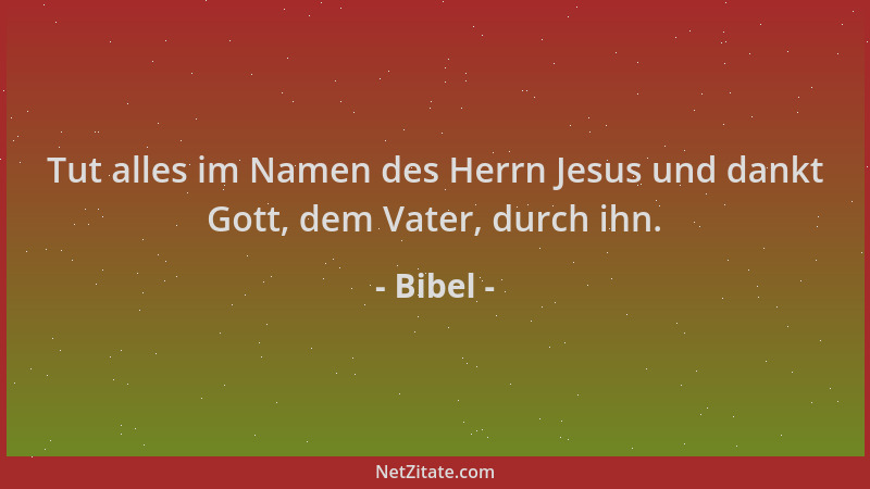 Bibel - Tut alles im Namen des Herrn Jesus und dankt Gott, dem Vater, durch ihn....