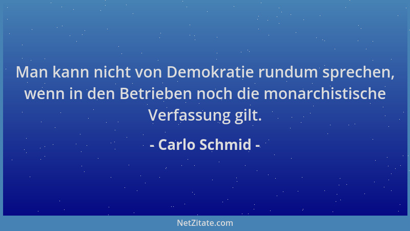 Carlo Schmid - Man kann nicht von Demokratie rundum sprechen, wenn in den Betrieben noch die monarchistische Verfassung gil...