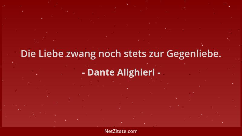 Dante Alighieri - Die Liebe zwang noch stets zur Gegenliebe....