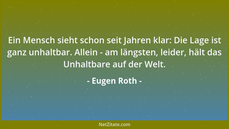 Eugen Roth - Ein Mensch sieht schon seit Jahren klar: Die Lage ist ganz unhaltbar. Allein - am längsten, leider, hält das U...