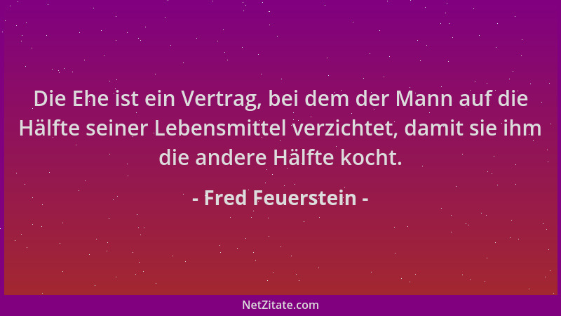 Fred Feuerstein - Die Ehe ist ein Vertrag, bei dem der Mann auf die Hälfte seiner Lebensmittel verzichtet, damit sie ihm di...