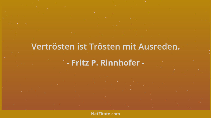Fritz P. Rinnhofer - Vertrösten ist Trösten mit Ausreden....