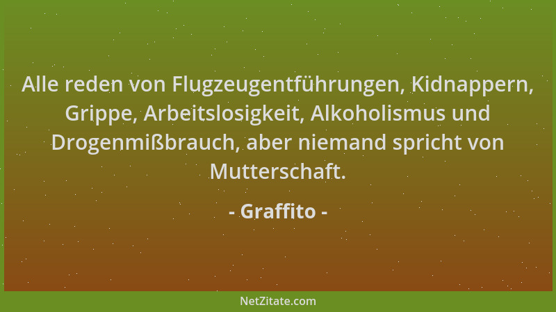 Graffito - Alle reden von Flugzeugentführungen, Kidnappern, Grippe, Arbeitslosigkeit, Alkoholismus und Drogenmißbrauch, abe...