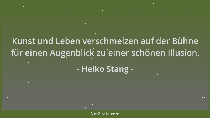 Heiko Stang - Kunst und Leben verschmelzen auf der Bühne für einen Augenblick zu einer schönen Illusion....