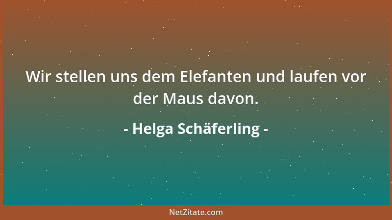 Helga Schäferling - Wir stellen uns dem Elefanten und laufen vor der Maus davon....