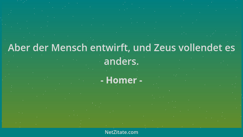 Homer - Aber der Mensch entwirft, und Zeus vollendet es anders....