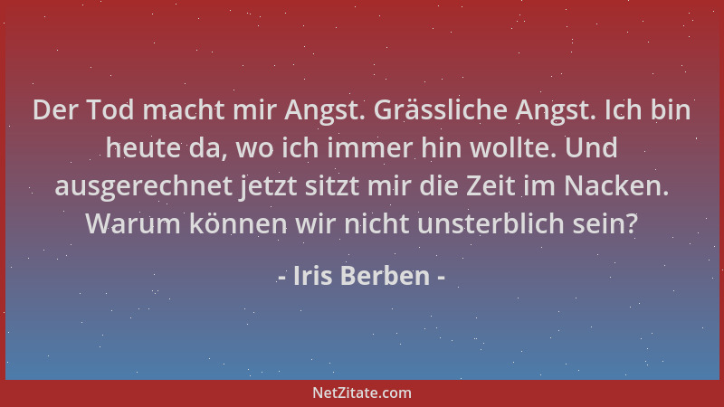 Iris Berben - Der Tod macht mir Angst. Grässliche Angst. Ich bin heute da, wo ich immer hin wollte. Und ausgerechnet jetzt...