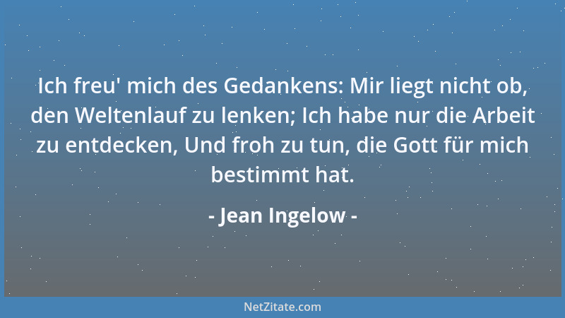 Jean Ingelow - Ich freu ' mich des Gedankens: Mir liegt nicht ob, den Weltenlauf zu lenken; Ich habe nur die Arbeit zu entde...